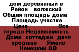 дом деревянный в › Район ­ волжский › Общая площадь дома ­ 28 › Площадь участка ­ 891 › Цена ­ 2 000 000 - Все города Недвижимость » Дома, коттеджи, дачи продажа   . Ямало-Ненецкий АО,Губкинский г.